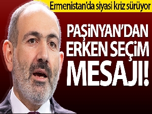 Paşinyan'dan erken seçim mesajı