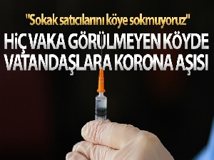 Hiç vaka görülmeyen köyde vatandaşlara korona aşısı