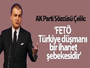 AK Parti Sözcüsü Çelik: 'FETÖ terör örgütü, Türkiye düşmanı bir ihanet şebekesidir'