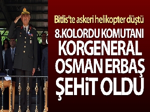 Bitlis'te düşen helikopterde 8. Kolordu Komutanı Korgeneral Osman Erbaş şehit oldu