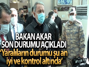 Milli Savunma Bakanı Akar: 'Yaralıların durumu şu an iyi ve kontrol altında'