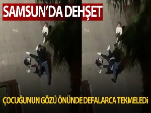 Samsun'da dehşet anları: Çocuğunun gözü önünde eski eşini defalarca tekmeledi