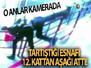 Tartıştığı esnafı 12. kattan aşağı attı, o anlar kamerada