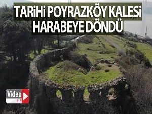 Tarihi Poyrazköy Kalesi harabeye döndü