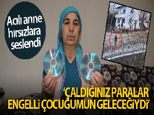 Acılı anne hırsızlara seslendi: 'Çaldığınız paralar engelli çocuğumun geleceğiydi'