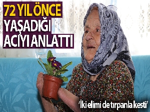 Yaşlı kadın 72 yıl önce yaşadığı acıyı anlattı