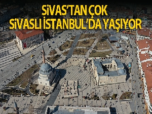 Sivas'tan çok Sivaslı İstanbul'da yaşıyor