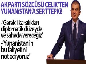 AK Parti Sözcüsü Çelik: 'Gerekli karşılıkları diplomatik düzeyde ve sahada vereceğiz'