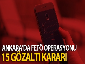 Ankara'da FETÖ operasyonu: 15 gözaltı kararı