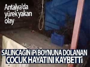 Salıncağın ipi boynuna dolanan çocuk hayatını kaybetti