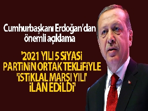 Cumhurbaşkanı Erdoğan: '2021 yılı 5 siyasi partinin ortak teklifiyle 'İstiklal Marşı Yılı' ilan edildi'