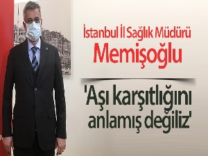 İstanbul İl Sağlık Müdürü Memişoğlu: 'Aşı karşıtlığını anlamış değiliz'