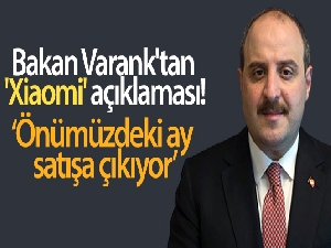 Bakan Varank'tan 'Xiaomi' açıklaması: Önümüzdeki ay satışa çıkıyor!