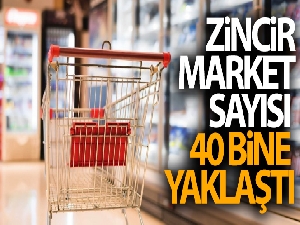 Zincir market sayısı 40 bine yaklaştı