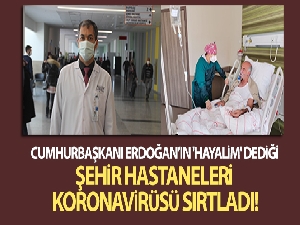 Cumhurbaşkanı Erdoğan'ın 'hayalim' dediği Şehir Hastaneleri koronavirüsü sırtladı