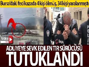 4 kişinin ölümüne sebep olan tır sürücüsü tutuklandı