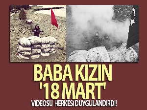Baba kızın '18 Mart' videosu herkesi duygulandırdı