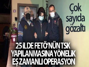 İstanbul merkezli 25 ilde FETÖ'nün TSK yapılanmasına yönelik eş zamanlı operasyon