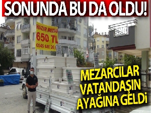 İnsanlar evde kalınca mezarcılar vatandaşın ayağına geldi