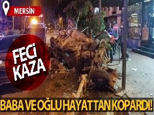 Mersin'deki feci kazada baba ve oğlu hayatını kaybetti