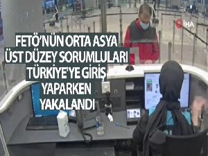 FETÖ'nün Orta Asya üst düzey sorumluları Türkiye'ye giriş yaparken yakalandı