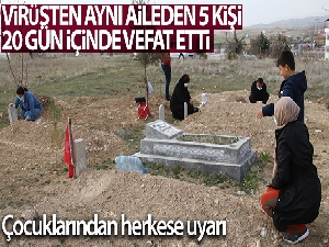 Virüsten aynı aileden 5 kişi 20 gün içinde vefat etti, çocukları herkesi uyardı