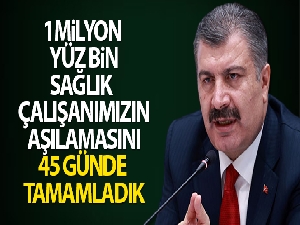 Bakan Koca: '1 milyon yüz bin sağlık çalışanımızın aşılamasını 45 günde tamamladık'