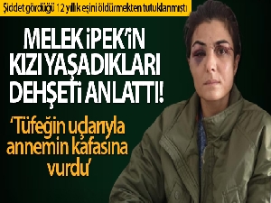 Melek İpek'in kızı yaşadıkları dehşeti anlattı!