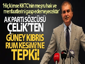 AK Parti Sözcüsü Çelik'ten Güney Kıbrıs Rum Kesimi'ne tepki