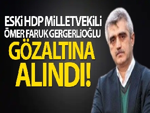 Eski HDP milletvekili Gergerlioğlu gözaltına alındı