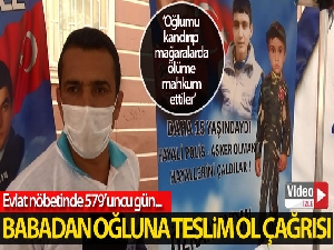 Evlat nöbetindeki babadan oğluna teslim ol çağrısı
