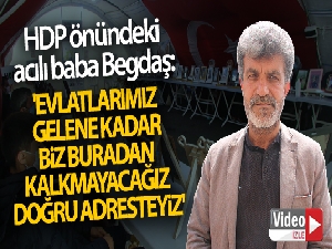 HDP önündeki acılı baba Begdaş: 'Evlatlarımız gelene kadar biz buradan kalkmayacağız. Doğru adresteyiz'
