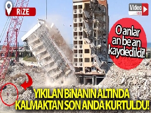 Yıkılan binanın altında kalmaktan son anda kurtuldu