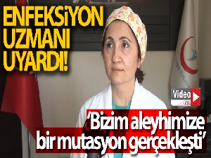 Enfeksiyon uzmanı uyardı: 'Bizim aleyhimize bir mutasyon gerçekleşti'