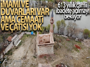 613 yıllık caminin imamı ve duvarları var, ama cemaati ve çatısı yok
