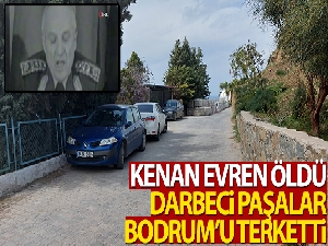 Kenan Evren öldü, Postmodern darbeci paşalar Bodrum'u terk etti