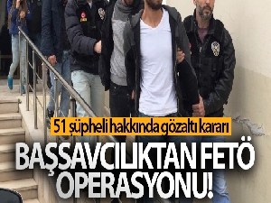 Başsavcılıktan FETÖ operasyonu! 51 şüpheli hakkında gözaltı kararı