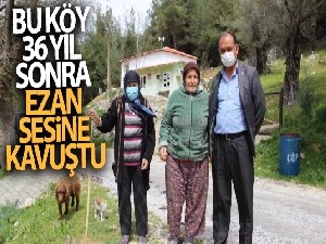 Sek köyü 36 yıl sonra ezan sesine kavuştu