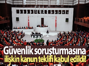 Güvenlik soruşturmasına ilişkin kanun teklifi kabul edildi