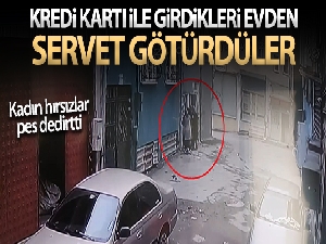 Kadın hırsızlar kredi kartı ile girdikleri evden servet götürdü