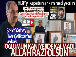 Şehit Yarbay İlker Çelikcan'ın babası: 'Oğlumun kanı yerde kalmadı Allah razı olsun'