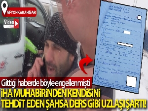 İHA muhabirinden kendisini tehdit eden şahsa ders gibi uzlaşı şartı