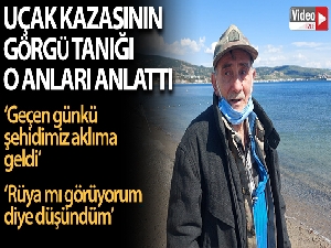 Uçak kazasının görgü tanığı o anları anlattı
