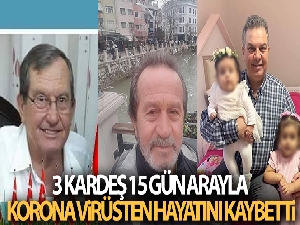 3 kardeş 15 gün arayla korona virüsten hayatını kaybetti