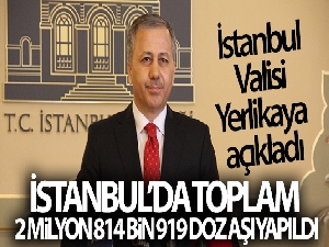 İstanbul Valisi Yerlikaya: 'İstanbul'da toplam 2 milyon 814 bin 919 doz aşı yapıldı'