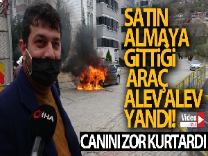 Satın almaya gittiği otomobil alev alev yandı canını son anda kurtardı