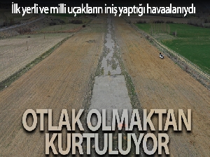İlk yerli ve milli uçakların iniş yaptığı havaalanı ineklerin otlağı olmaktan kurtuluyor