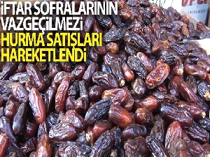 İftar sofralarının vazgeçilmezi hurma satışları hareketlendi