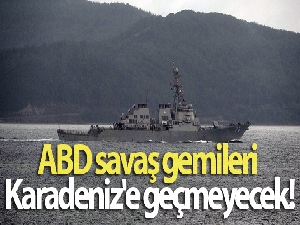 ABD savaş gemileri Karadeniz'e geçmeyecek