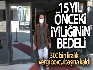 Sultanbeyli'de 15 yıl önceki iyiliğinin bedeli, 300 bin liralık vergi borcu olarak başına kaldı